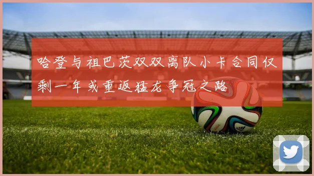 哈登与祖巴茨双双离队小卡合同仅剩一年或重返猛龙争冠之路