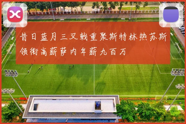 昔日蓝月三叉戟重聚斯特林热苏斯领衔高薪萨内年薪九百万